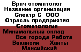 Врач-стоматолог › Название организации ­ Спектр-С, ООО › Отрасль предприятия ­ Стоматология › Минимальный оклад ­ 50 000 - Все города Работа » Вакансии   . Ханты-Мансийский,Нижневартовск г.